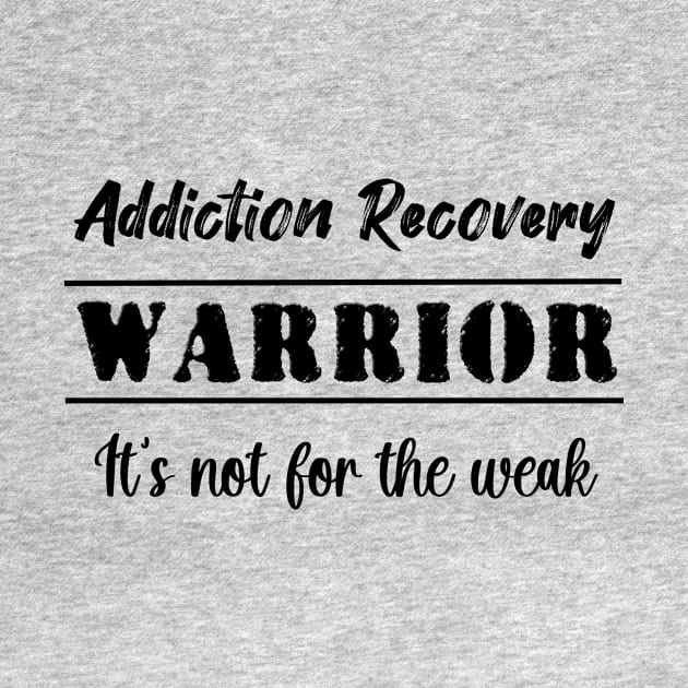 Addiction Recovery Warrior: It's not for the weak by JodyzDesigns